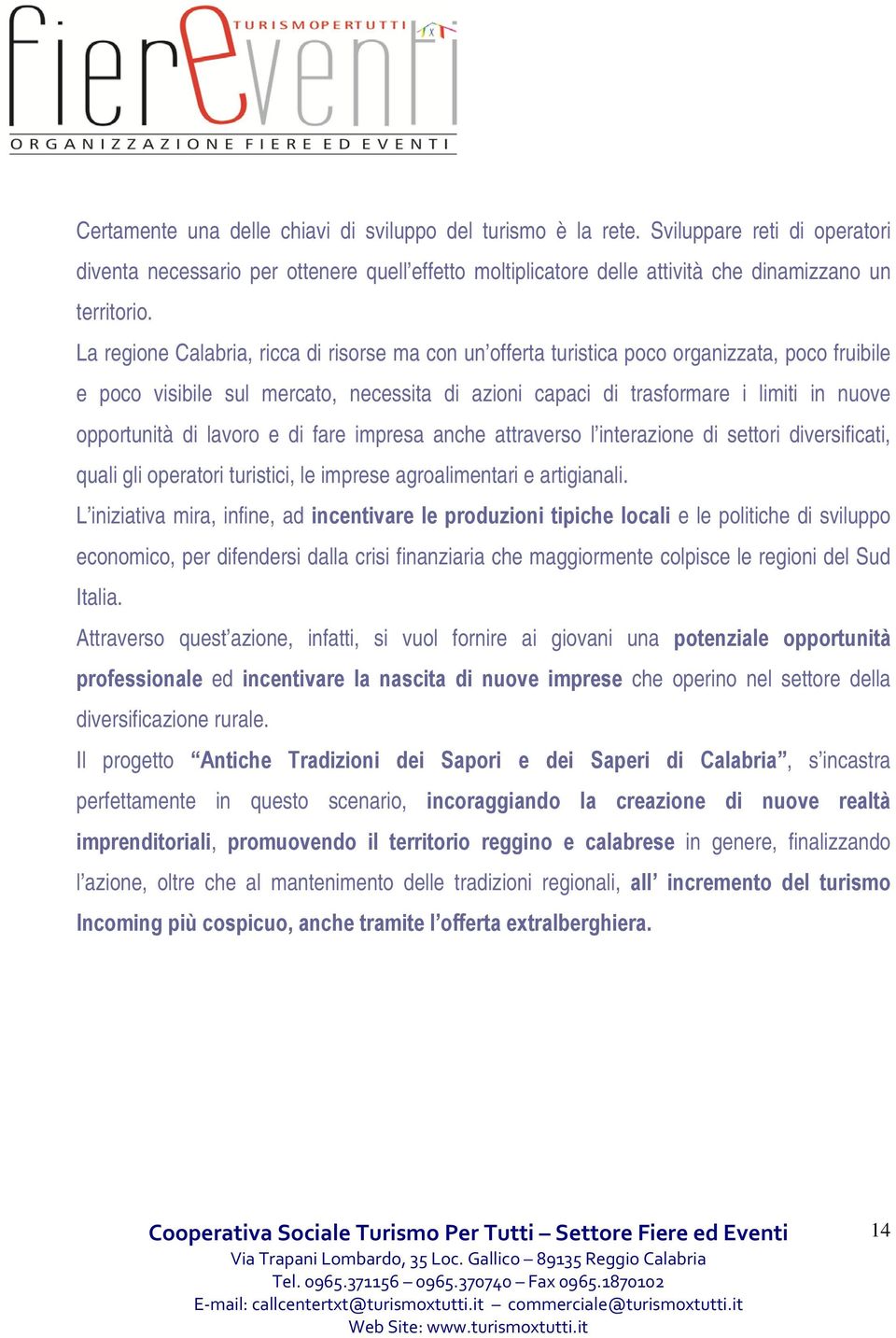 di lavoro e di fare impresa anche attraverso l interazione di settori diversificati, quali gli operatori turistici, le imprese agroalimentari e artigianali.