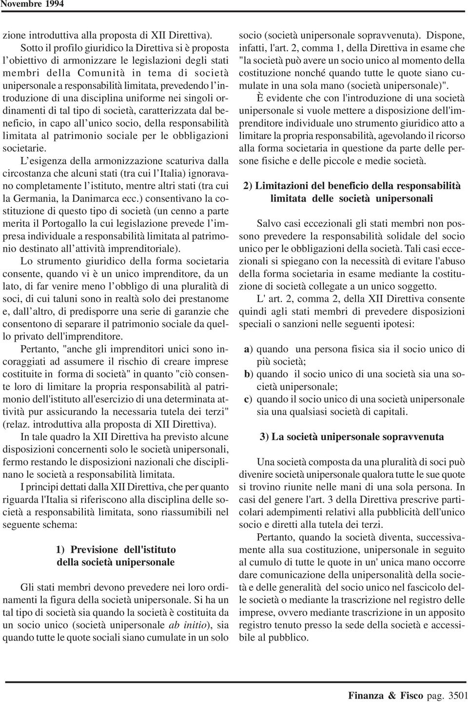 prevedendo l introduzione di una disciplina uniforme nei singoli ordinamenti di tal tipo di società, caratterizzata dal beneficio, in capo all unico socio, della responsabilità limitata al patrimonio