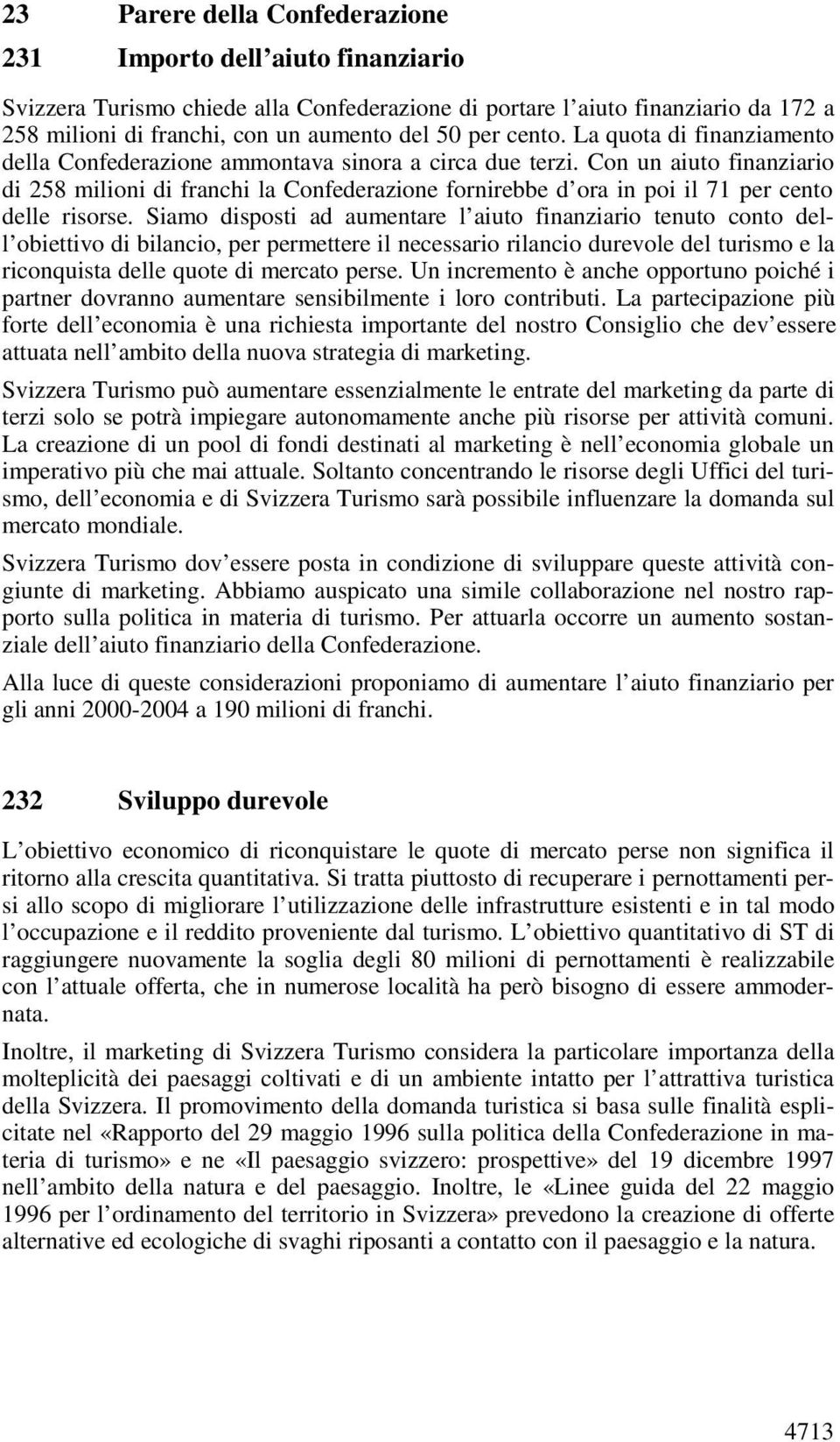 Con un aiuto finanziario di 258 milioni di franchi la Confederazione fornirebbe d ora in poi il 71 per cento delle risorse.