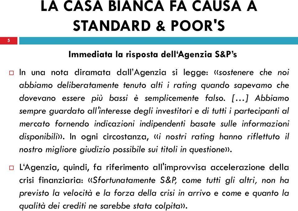 [ ] Abbiamo sempre guardato all'interesse degli investitori e di tutti i partecipanti al mercato fornendo indicazioni indipendenti basate sulle informazioni disponibili».