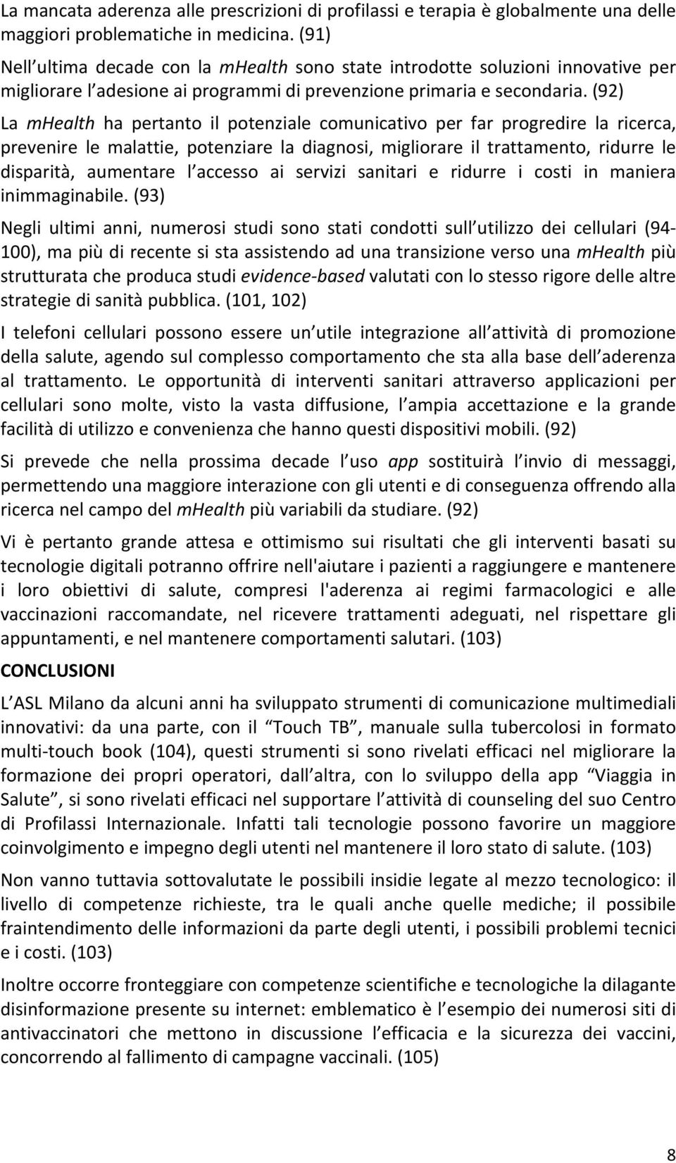 (92) La mhealth ha pertanto il potenziale comunicativo per far progredire la ricerca, prevenire le malattie, potenziare la diagnosi, migliorare il trattamento, ridurre le disparità, aumentare l