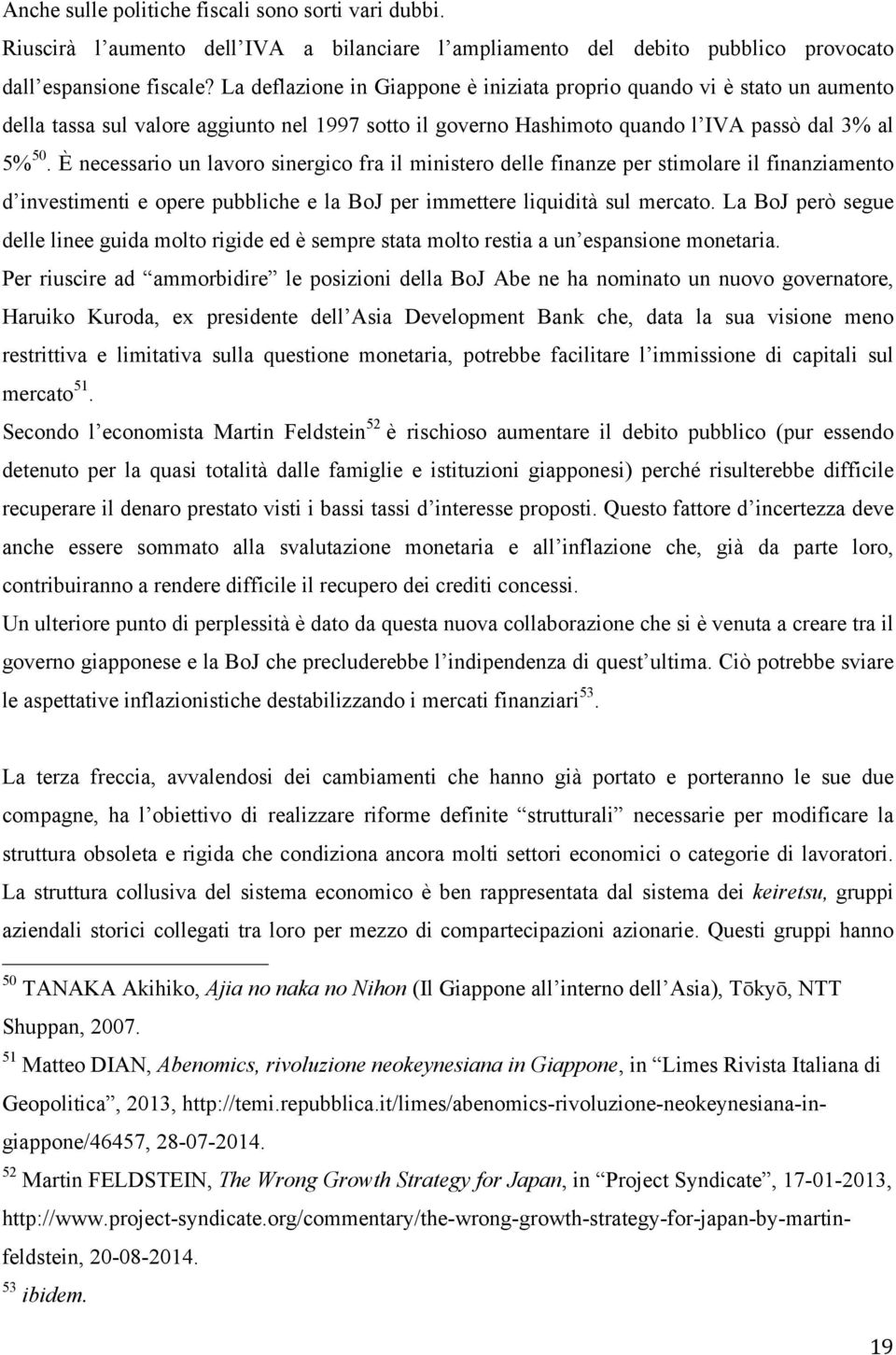 È necessario un lavoro sinergico fra il ministero delle finanze per stimolare il finanziamento d investimenti e opere pubbliche e la BoJ per immettere liquidità sul mercato.