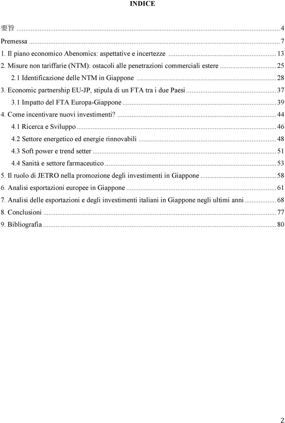 ...44 4.1 Ricerca e Sviluppo...46 4.2 Settore energetico ed energie rinnovabili...48 4.3 Soft power e trend setter...51 4.4 Sanità e settore farmaceutico...53 5.