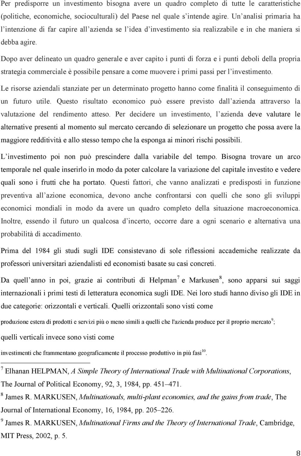 Dopo aver delineato un quadro generale e aver capito i punti di forza e i punti deboli della propria strategia commerciale è possibile pensare a come muovere i primi passi per l investimento.