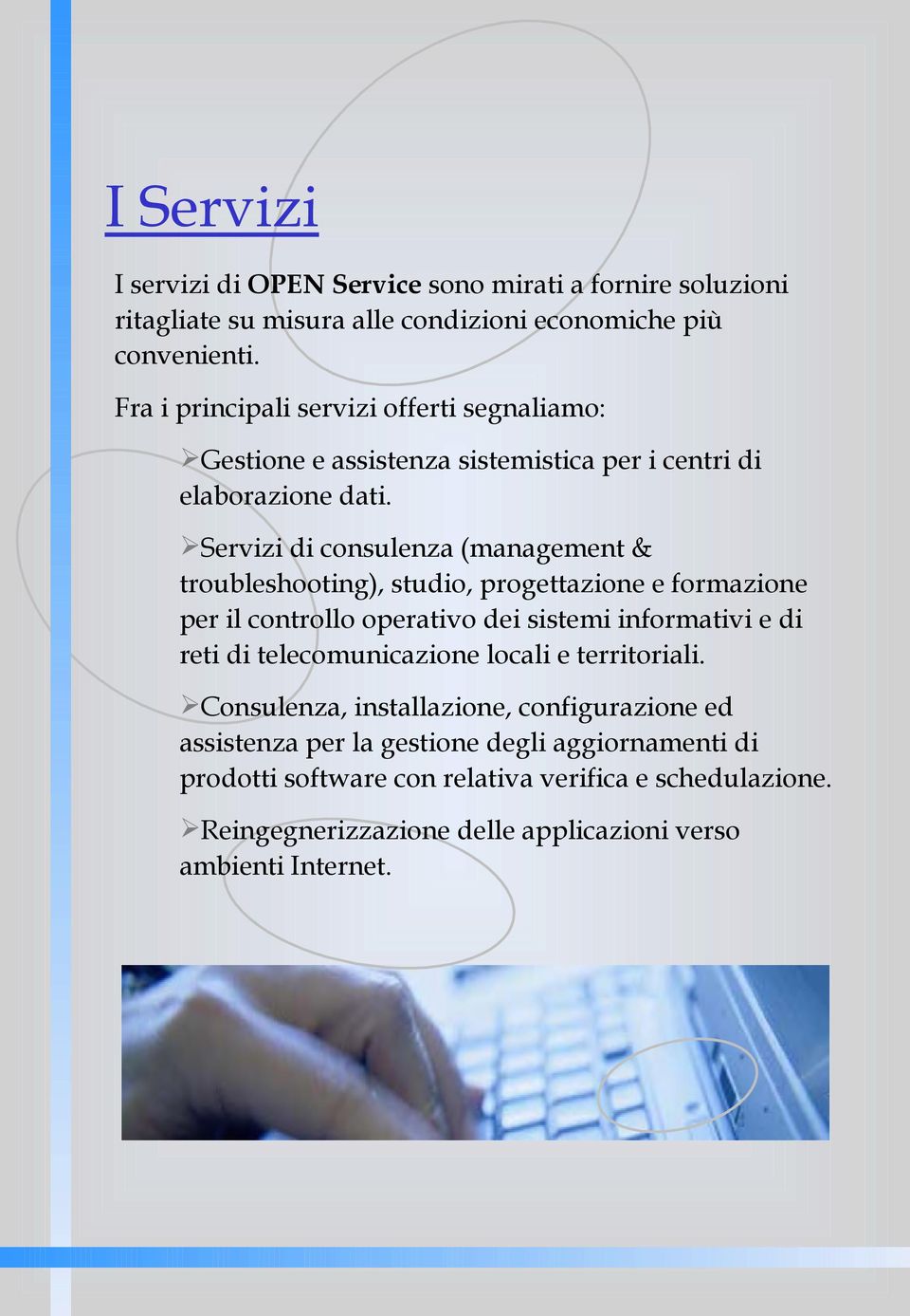 Servizi di consulenza (management & troubleshooting), studio, progettazione e formazione per il controllo operativo dei sistemi informativi e di reti di