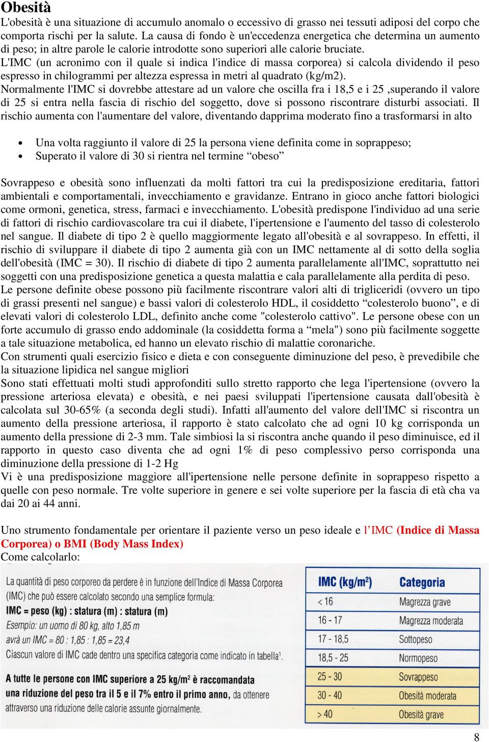 L'IMC (un acronimo con il quale si indica l'indice di massa corporea) si calcola dividendo il peso espresso in chilogrammi per altezza espressa in metri al quadrato (kg/m2).