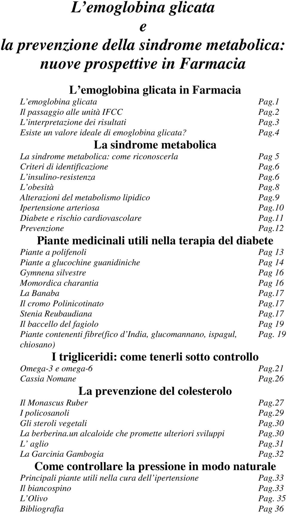 6 L insulino-resistenza Pag.6 L obesità Pag.8 Alterazioni del metabolismo lipidico Pag.9 Ipertensione arteriosa Pag.10 Diabete e rischio cardiovascolare Pag.11 Prevenzione Pag.