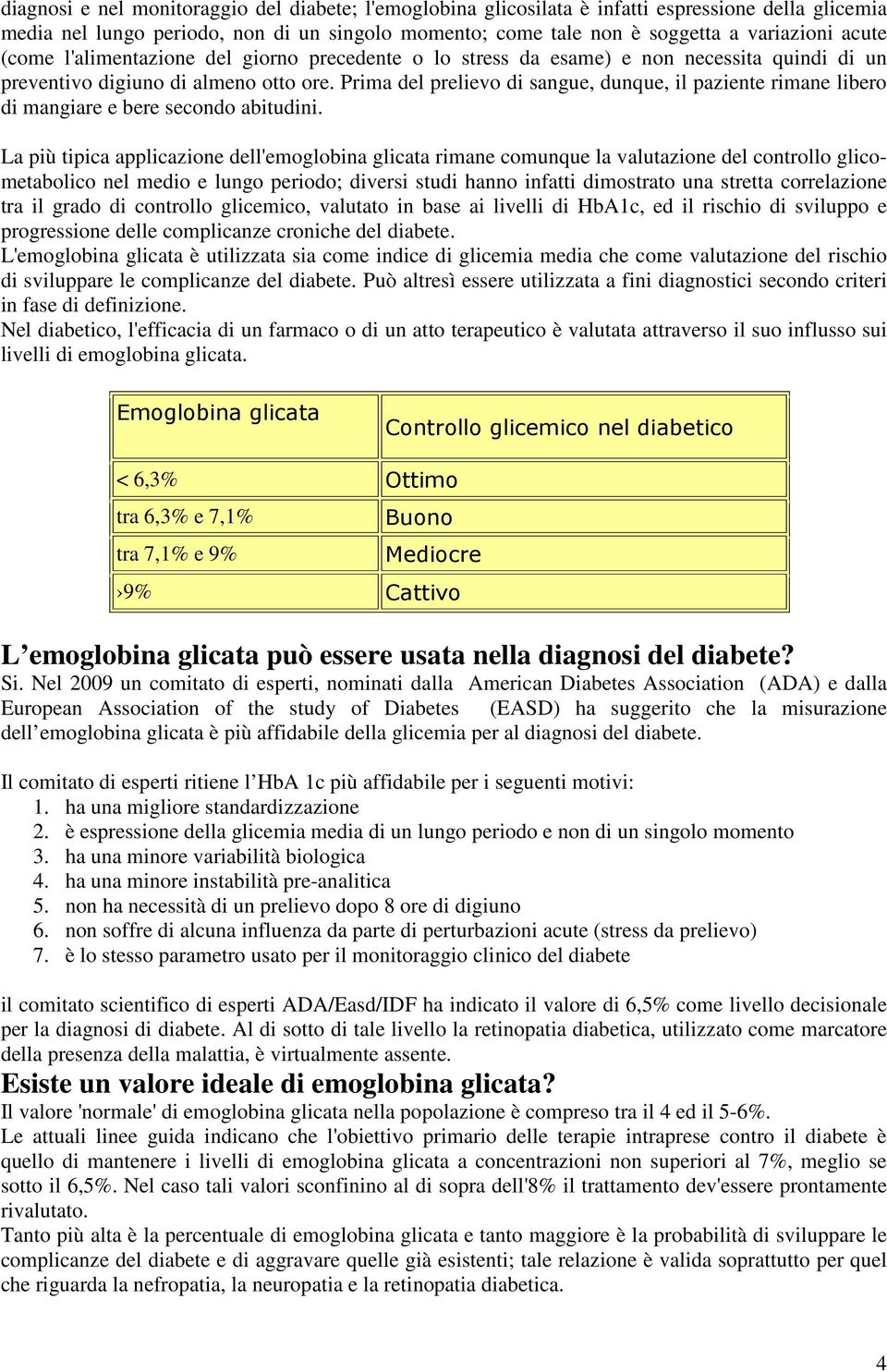 Prima del prelievo di sangue, dunque, il paziente rimane libero di mangiare e bere secondo abitudini.