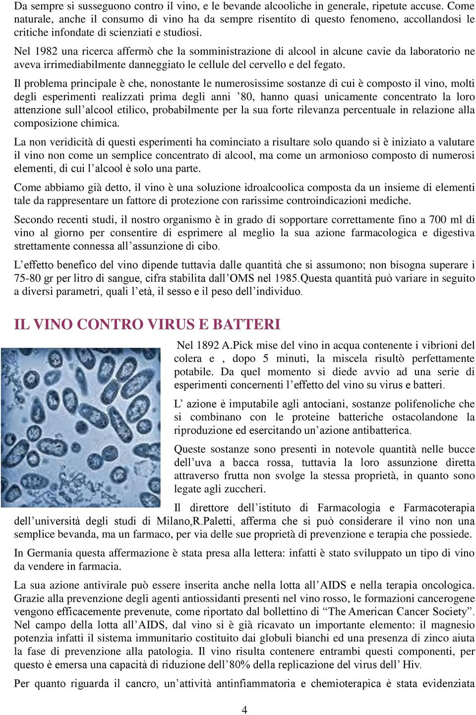 Nel 1982 una ricerca affermò che la somministrazione di alcool in alcune cavie da laboratorio ne aveva irrimediabilmente danneggiato le cellule del cervello e del fegato.