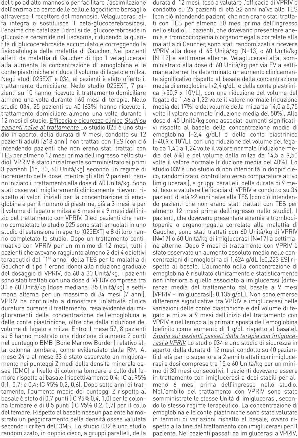 glucocerebroside accumulato e correggendo la fisiopatologia della malattia di Gaucher.