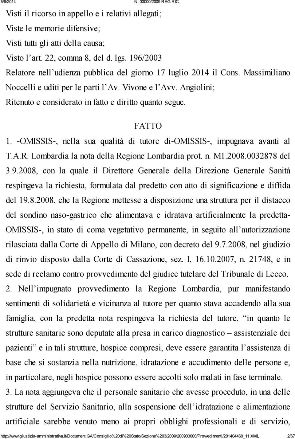 Angiolini;; Ritenuto e considerato in fatto e diritto quanto segue. FATTO 1. -OMISSIS-, nella sua qualità di tutore di-omissis-, impugnava avanti al T.A.R. Lombardia la nota della Regione Lombardia prot.