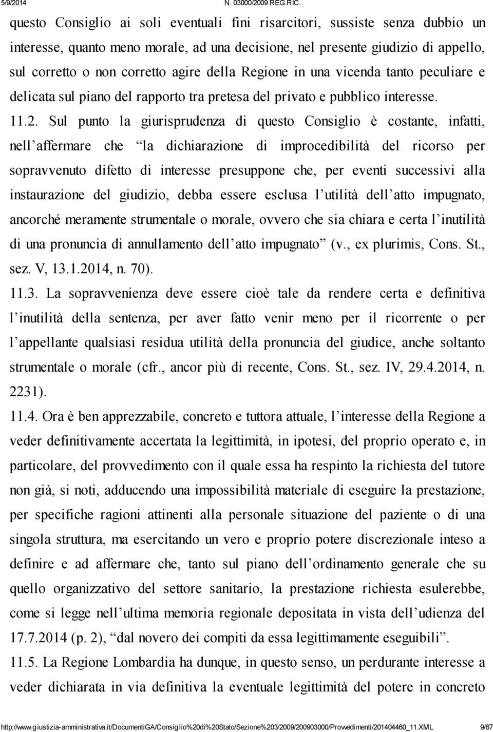 Sul punto la giurisprudenza di questo Consiglio è costante, infatti, nell affermare che la dichiarazione di improcedibilità del ricorso per sopravvenuto difetto di interesse presuppone che, per