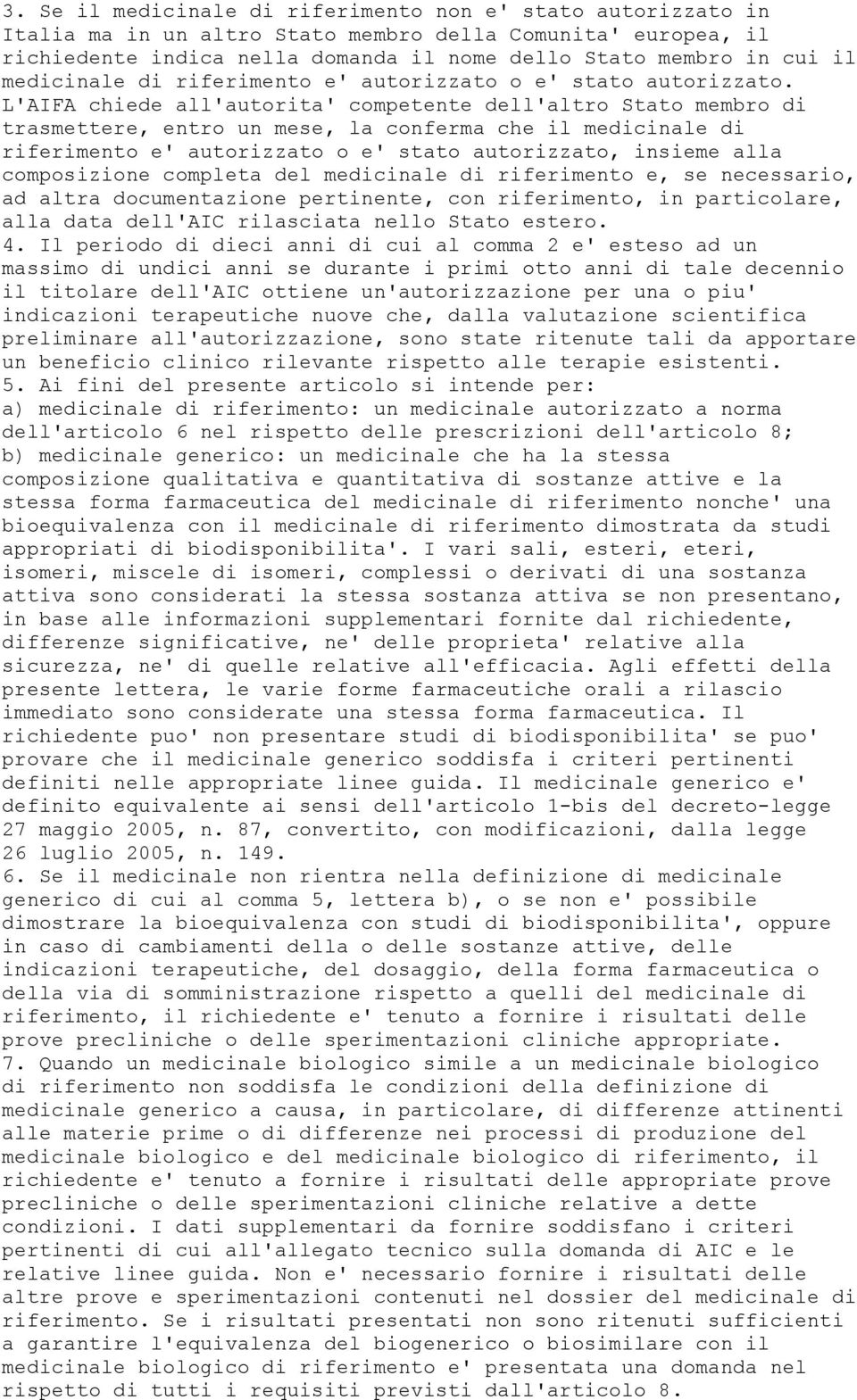 L'AIFA chiede all'autorita' competente dell'altro Stato membro di trasmettere, entro un mese, la conferma che il medicinale di riferimento e' autorizzato o e' stato autorizzato, insieme alla