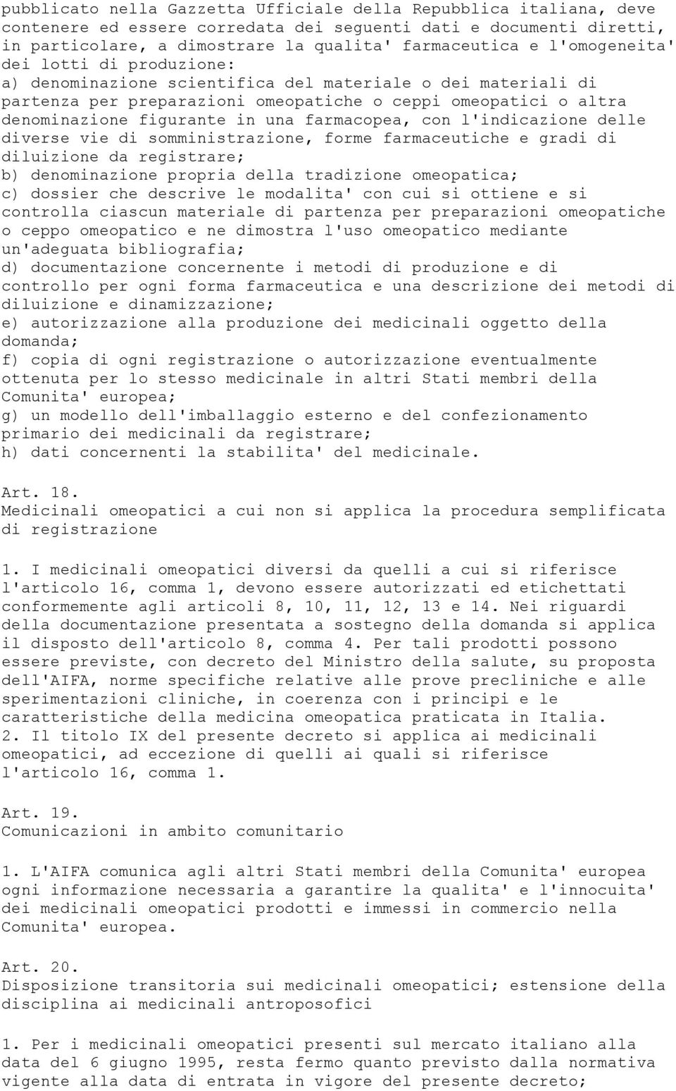 farmacopea, con l'indicazione delle diverse vie di somministrazione, forme farmaceutiche e gradi di diluizione da registrare; b) denominazione propria della tradizione omeopatica; c) dossier che