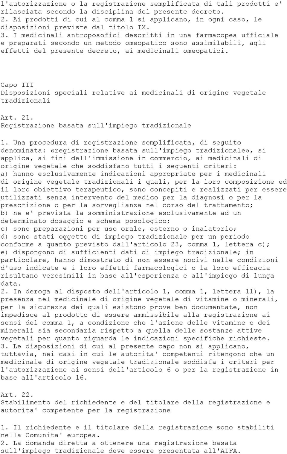 I medicinali antroposofici descritti in una farmacopea ufficiale e preparati secondo un metodo omeopatico sono assimilabili, agli effetti del presente decreto, ai medicinali omeopatici.