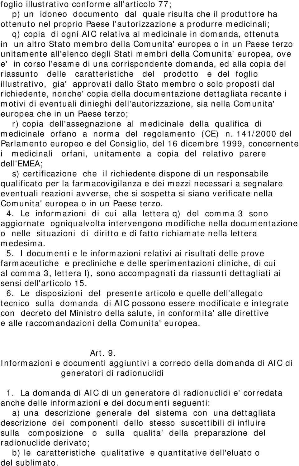 l'esame di una corrispondente domanda, ed alla copia del riassunto delle caratteristiche del prodotto e del foglio illustrativo, gia' approvati dallo Stato membro o solo proposti dal richiedente,