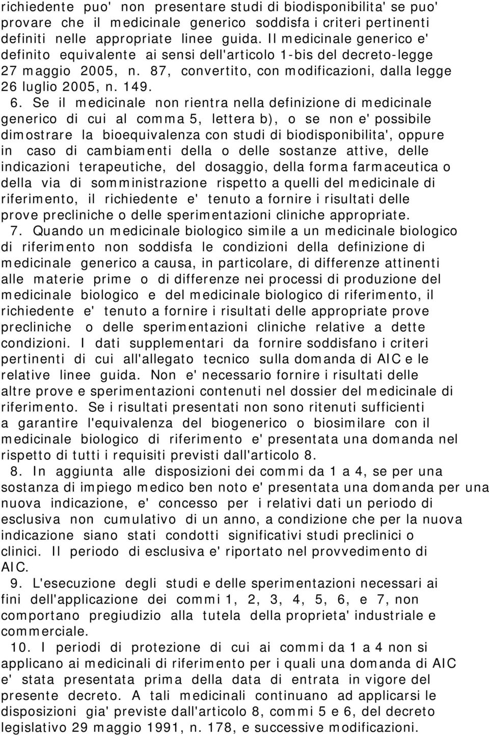 Se il medicinale non rientra nella definizione di medicinale generico di cui al comma 5, lettera b), o se non e' possibile dimostrare la bioequivalenza con studi di biodisponibilita', oppure in caso