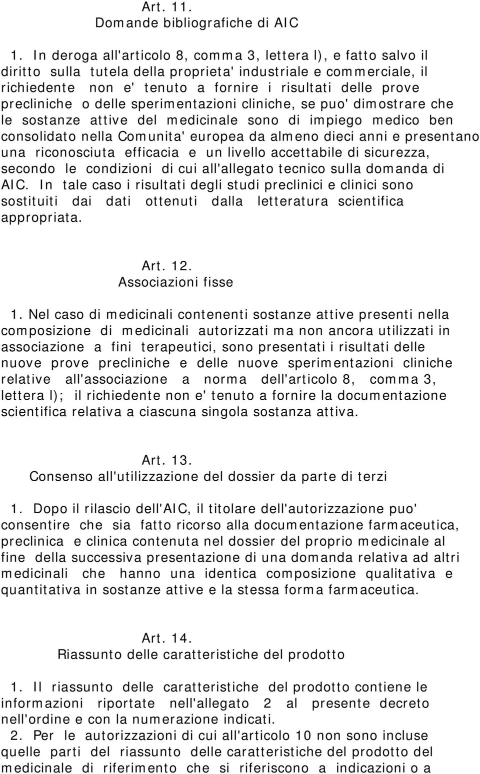 precliniche o delle sperimentazioni cliniche, se puo' dimostrare che le sostanze attive del medicinale sono di impiego medico ben consolidato nella Comunita' europea da almeno dieci anni e presentano