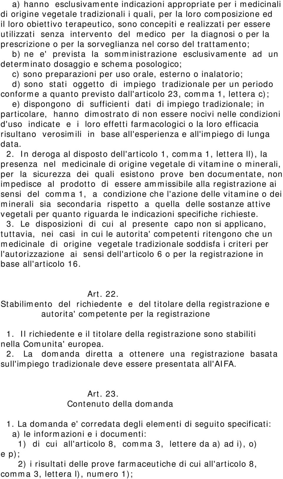 determinato dosaggio e schema posologico; c) sono preparazioni per uso orale, esterno o inalatorio; d) sono stati oggetto di impiego tradizionale per un periodo conforme a quanto previsto