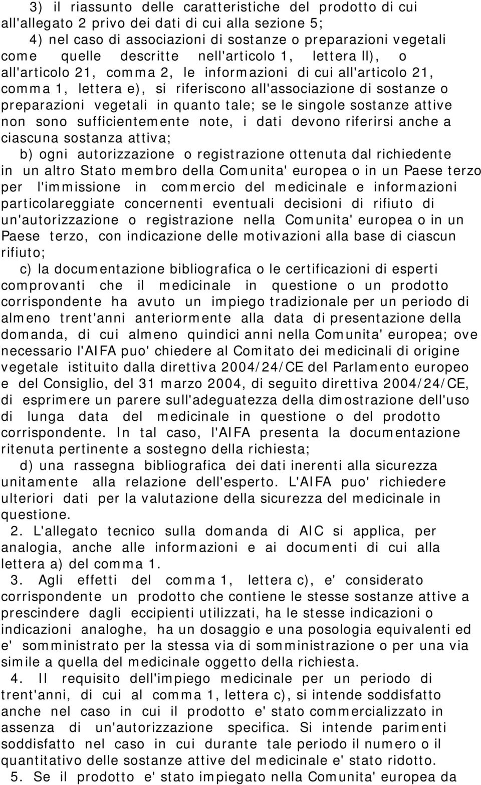 tale; se le singole sostanze attive non sono sufficientemente note, i dati devono riferirsi anche a ciascuna sostanza attiva; b) ogni autorizzazione o registrazione ottenuta dal richiedente in un