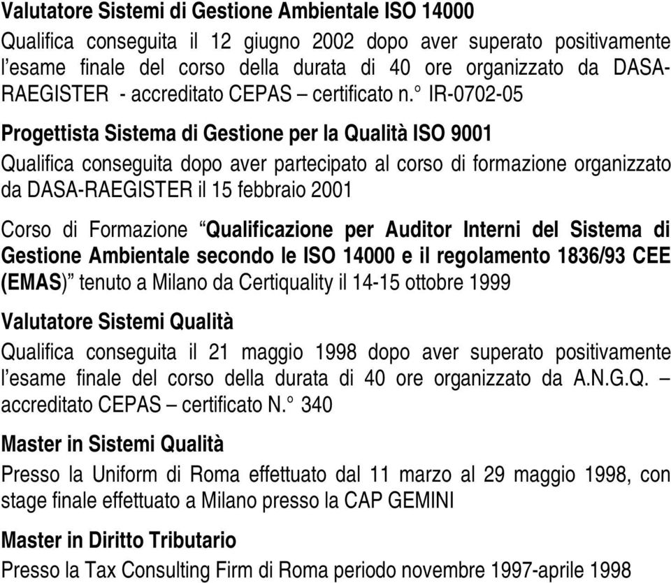 IR-0702-05 Progettista Sistema di Gestione per la Qualità ISO 9001 Qualifica conseguita dopo aver partecipato al corso di formazione organizzato da DASA-RAEGISTER il 15 febbraio 2001 Corso di