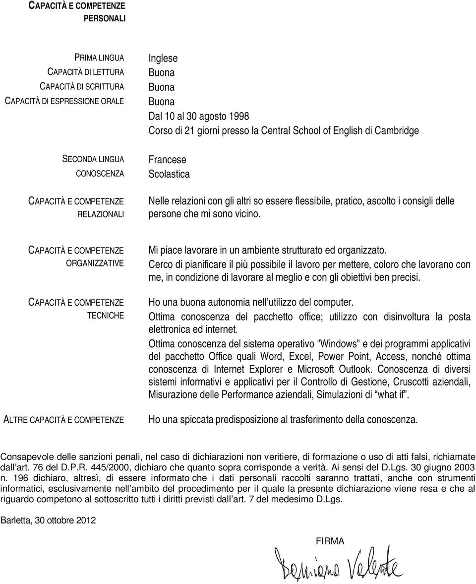 delle persone che mi sono vicino. CAPACITÀ E COMPETENZE ORGANIZZATIVE CAPACITÀ E COMPETENZE TECNICHE ALTRE CAPACITÀ E COMPETENZE Mi piace lavorare in un ambiente strutturato ed organizzato.