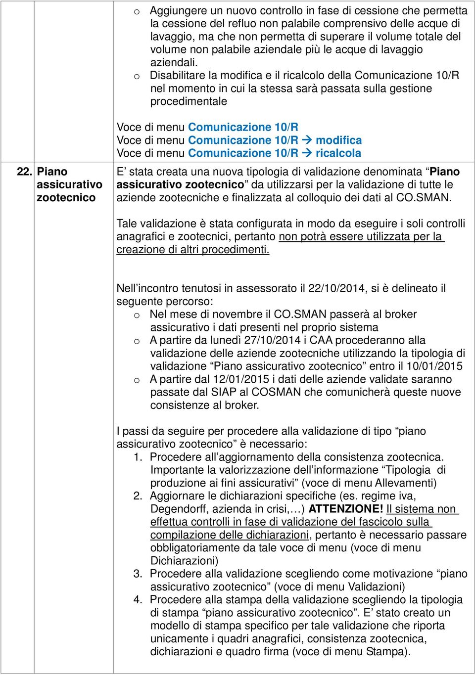 o Disabilitare la modifica e il ricalcolo della Comunicazione 10/R nel momento in cui la stessa sarà passata sulla gestione procedimentale 22.