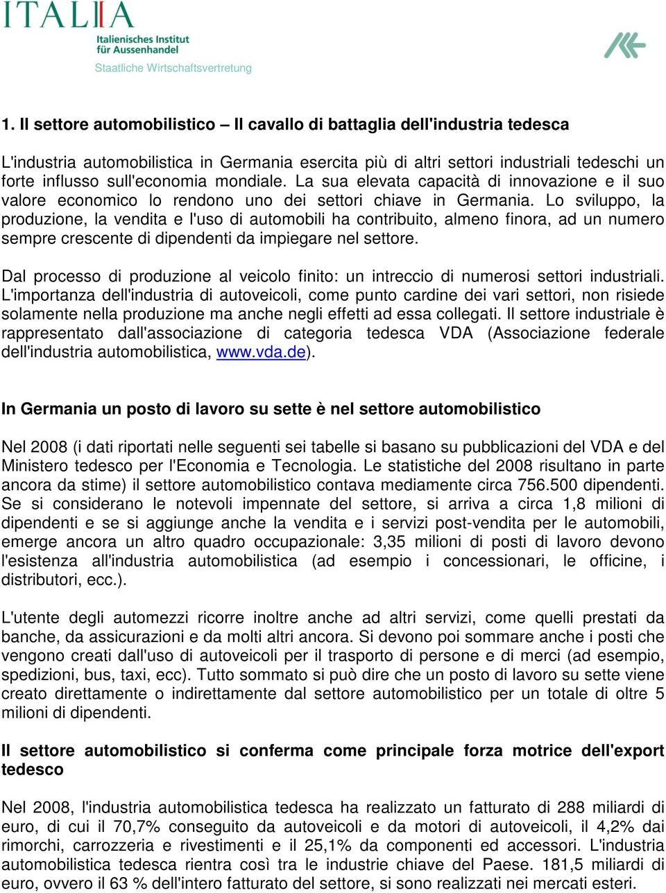 Lo sviluppo, la produzione, la vendita e l'uso di automobili ha contribuito, almeno finora, ad un numero sempre crescente di dipendenti da impiegare nel settore.