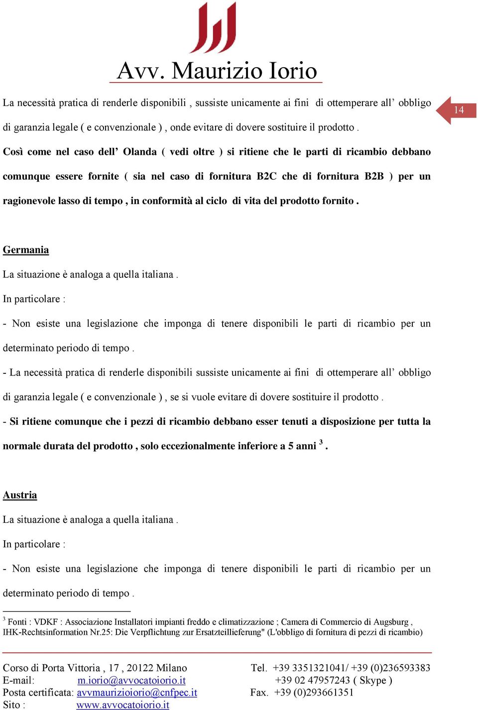 tempo, in conformità al ciclo di vita del prodotto fornito. Germania di garanzia legale ( e convenzionale ), se si vuole evitare di dovere sostituire il prodotto.