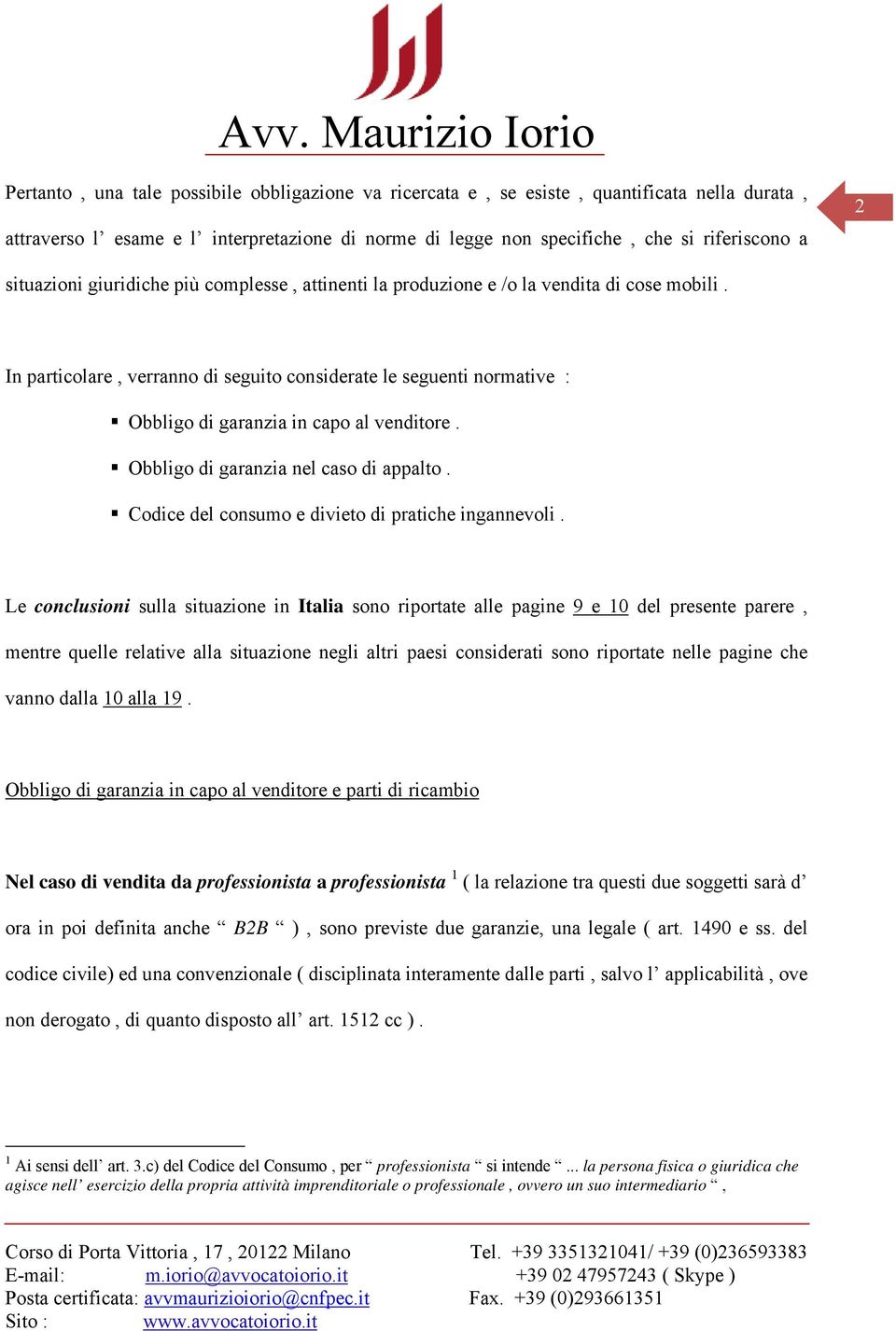 In particolare, verranno di seguito considerate le seguenti normative : Obbligo di garanzia in capo al venditore. Obbligo di garanzia nel caso di appalto.