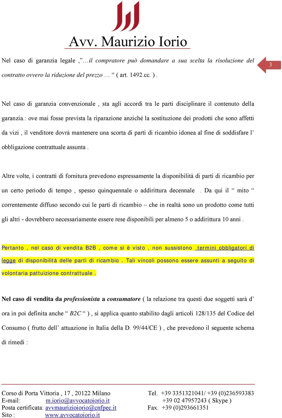 : ove mai fosse prevista la riparazione anziché la sostituzione dei prodotti che sono affetti da vizi, il venditore dovrà mantenere una scorta di parti di ricambio idonea al fine di soddisfare l