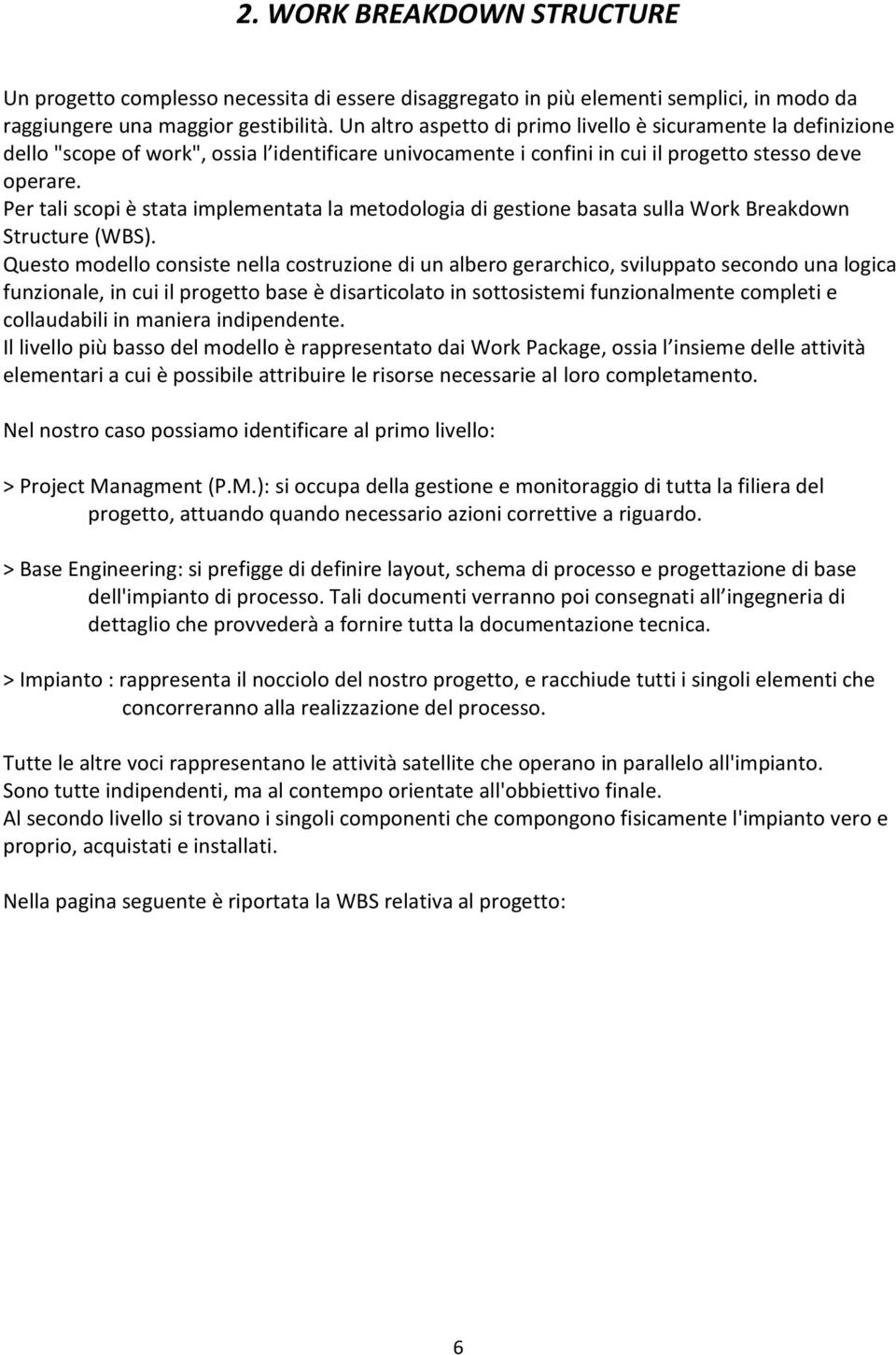 Per tali scopi è stata implementata la metodologia di gestione basata sulla Work Breakdown Structure (WBS).