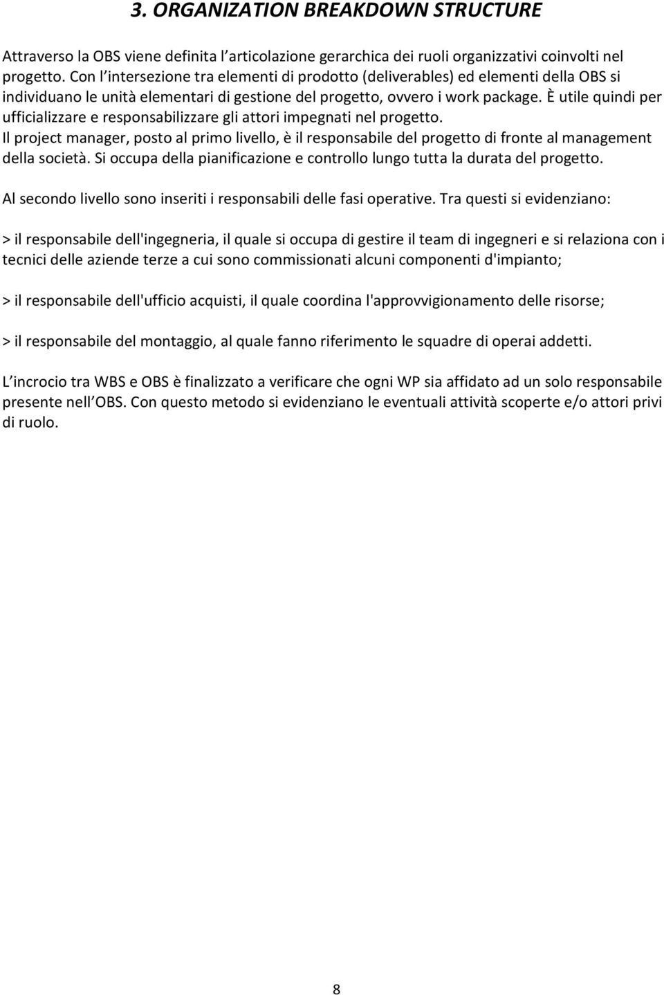 È utile quindi per ufficializzare e responsabilizzare gli attori impegnati nel progetto.