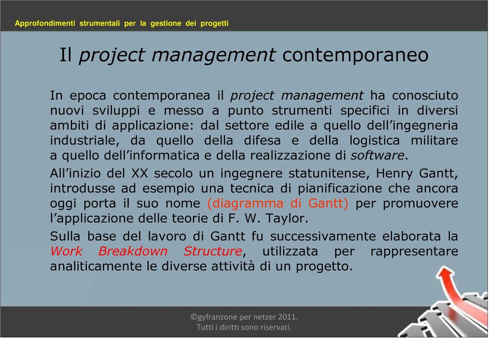 All inizio del XX secolo un ingegnere statunitense, Henry Gantt, introdusse ad esempio una tecnica di pianificazione che ancora oggi porta il suo nome (diagramma di Gantt) per promuovere