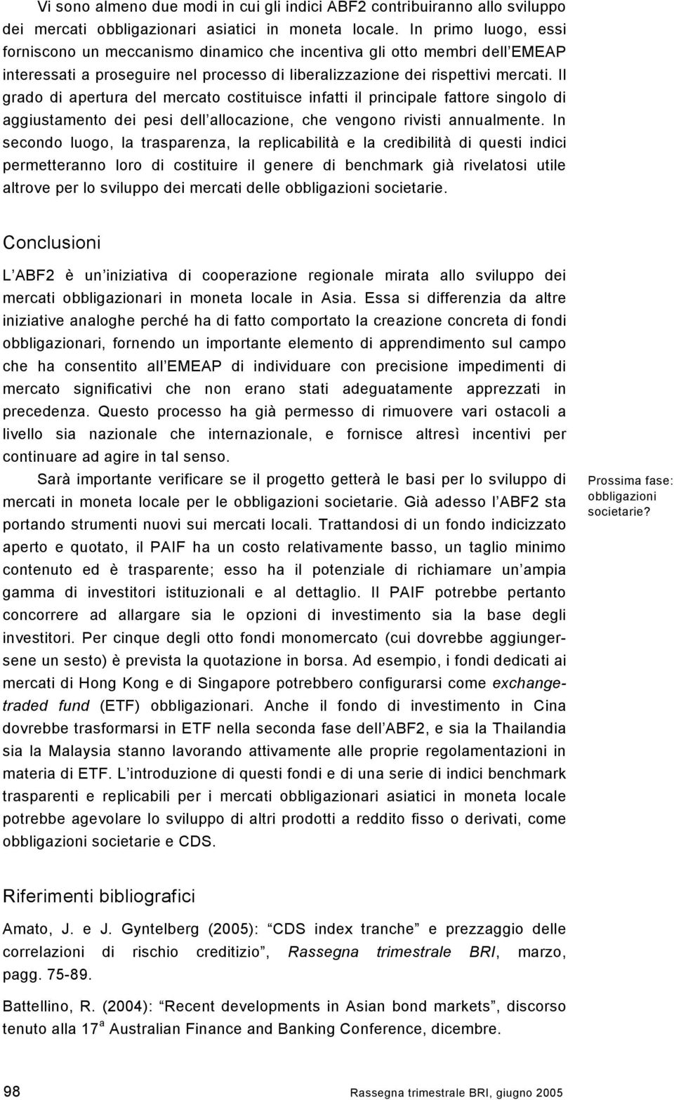 Il grado di apertura del mercato costituisce infatti il principale fattore singolo di aggiustamento dei pesi dell allocazione, che vengono rivisti annualmente.