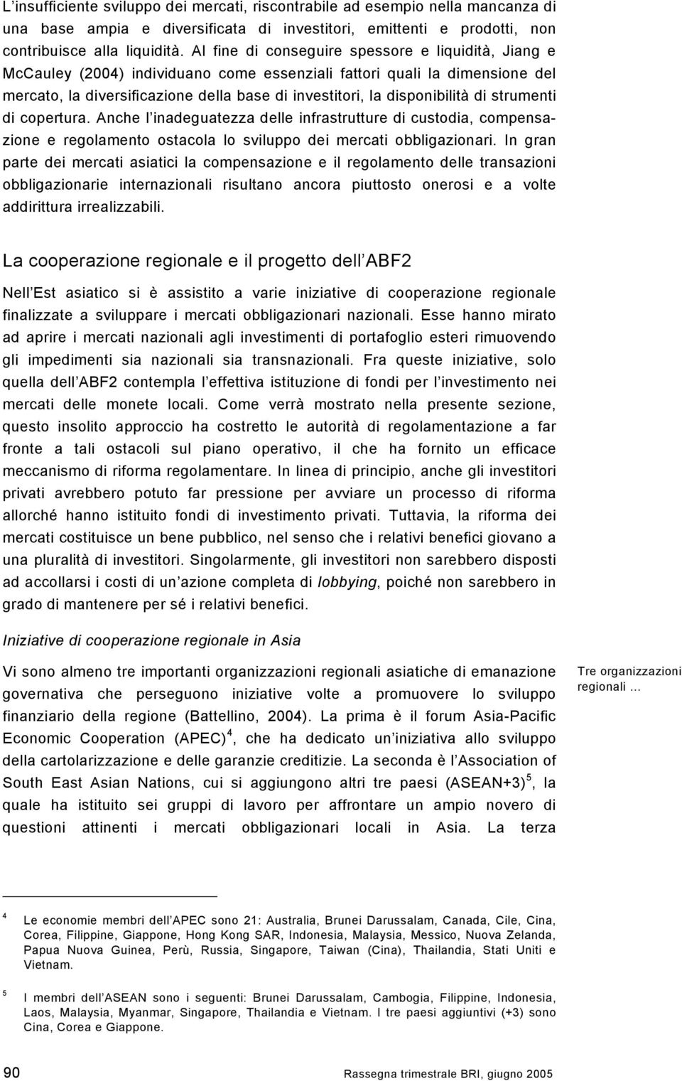 disponibilità di strumenti di copertura. Anche l inadeguatezza delle infrastrutture di custodia, compensazione e regolamento ostacola lo sviluppo dei mercati obbligazionari.