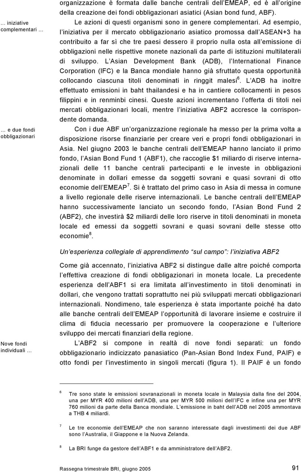 Ad esempio, l iniziativa per il mercato obbligazionario asiatico promossa dall ASEAN+3 ha contribuito a far sì che tre paesi dessero il proprio nulla osta all emissione di obbligazioni nelle