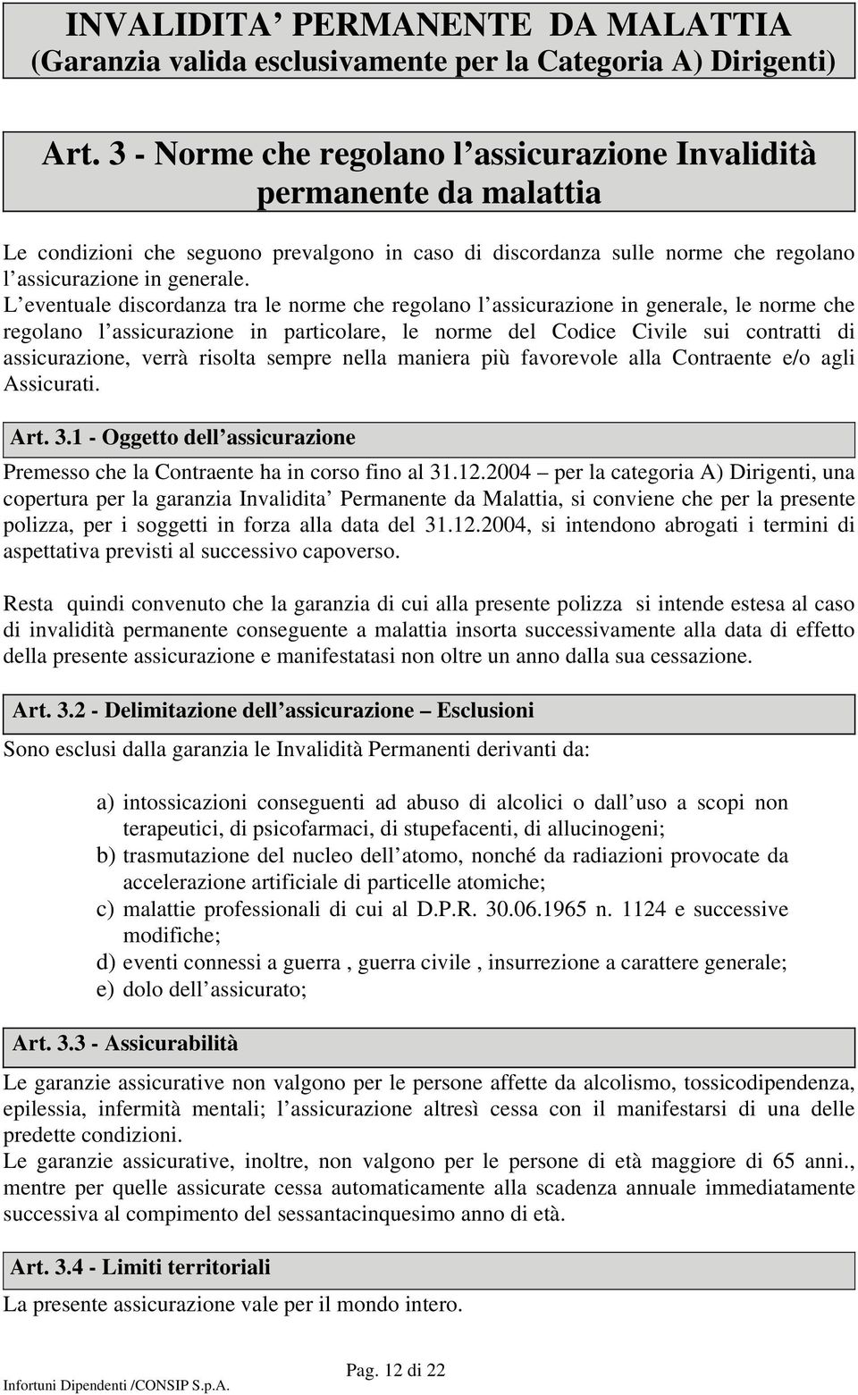 L eventuale discordanza tra le norme che regolano l assicurazione in generale, le norme che regolano l assicurazione in particolare, le norme del Codice Civile sui contratti di assicurazione, verrà