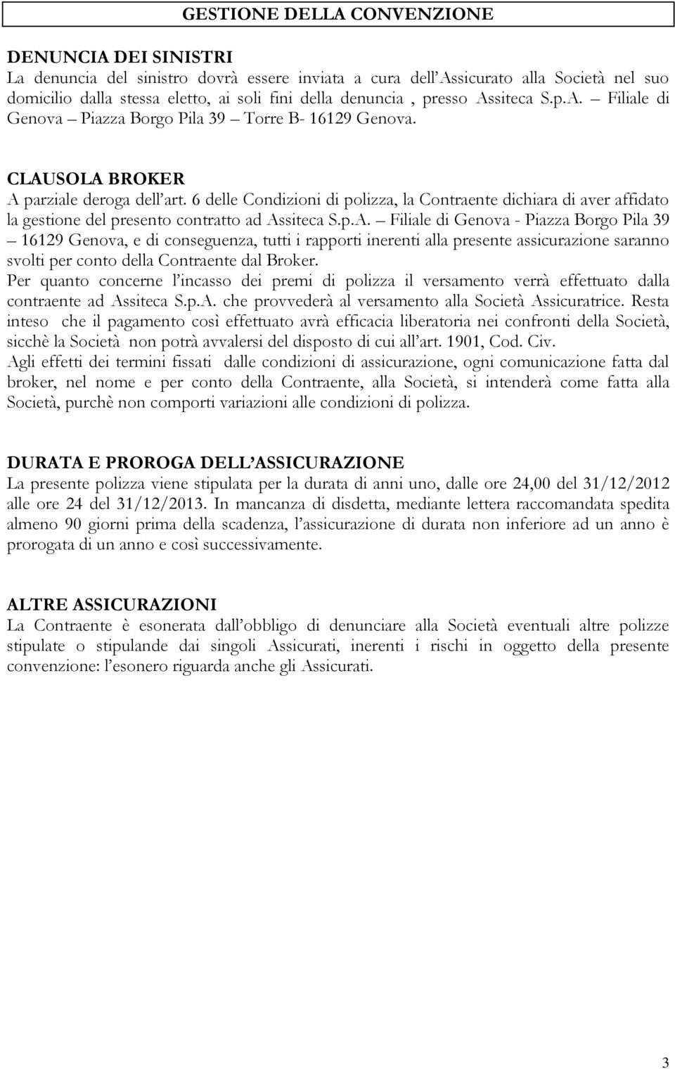 6 delle Condizioni di polizza, la Contraente dichiara di aver affidato la gestione del presento contratto ad As