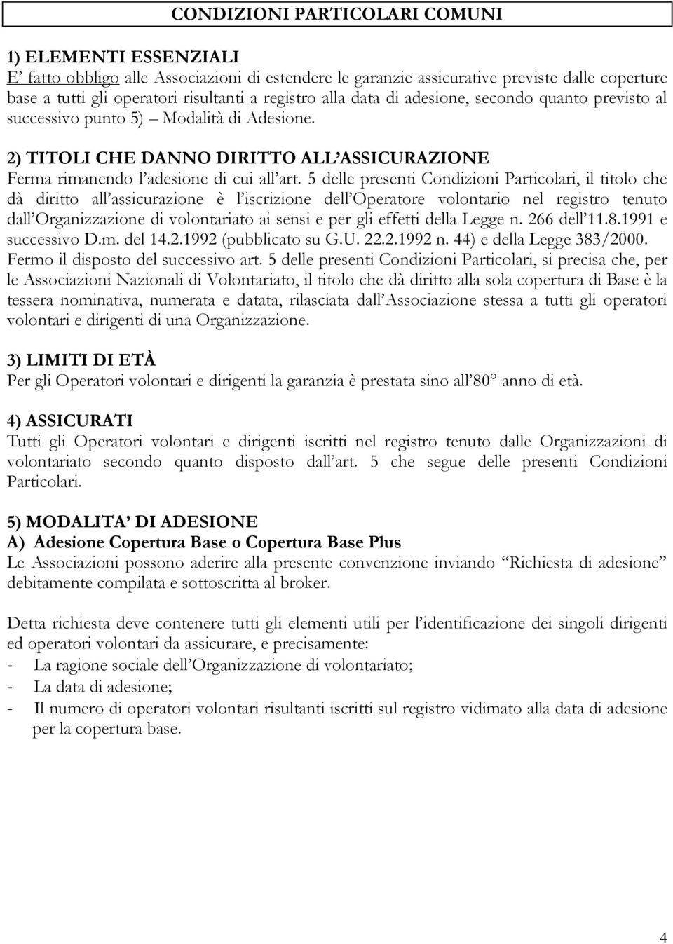 5 delle presenti Condizioni Particolari, il titolo che dà diritto all assicurazione è l iscrizione dell Operatore volontario nel registro tenuto dall Organizzazione di volontariato ai sensi e per gli