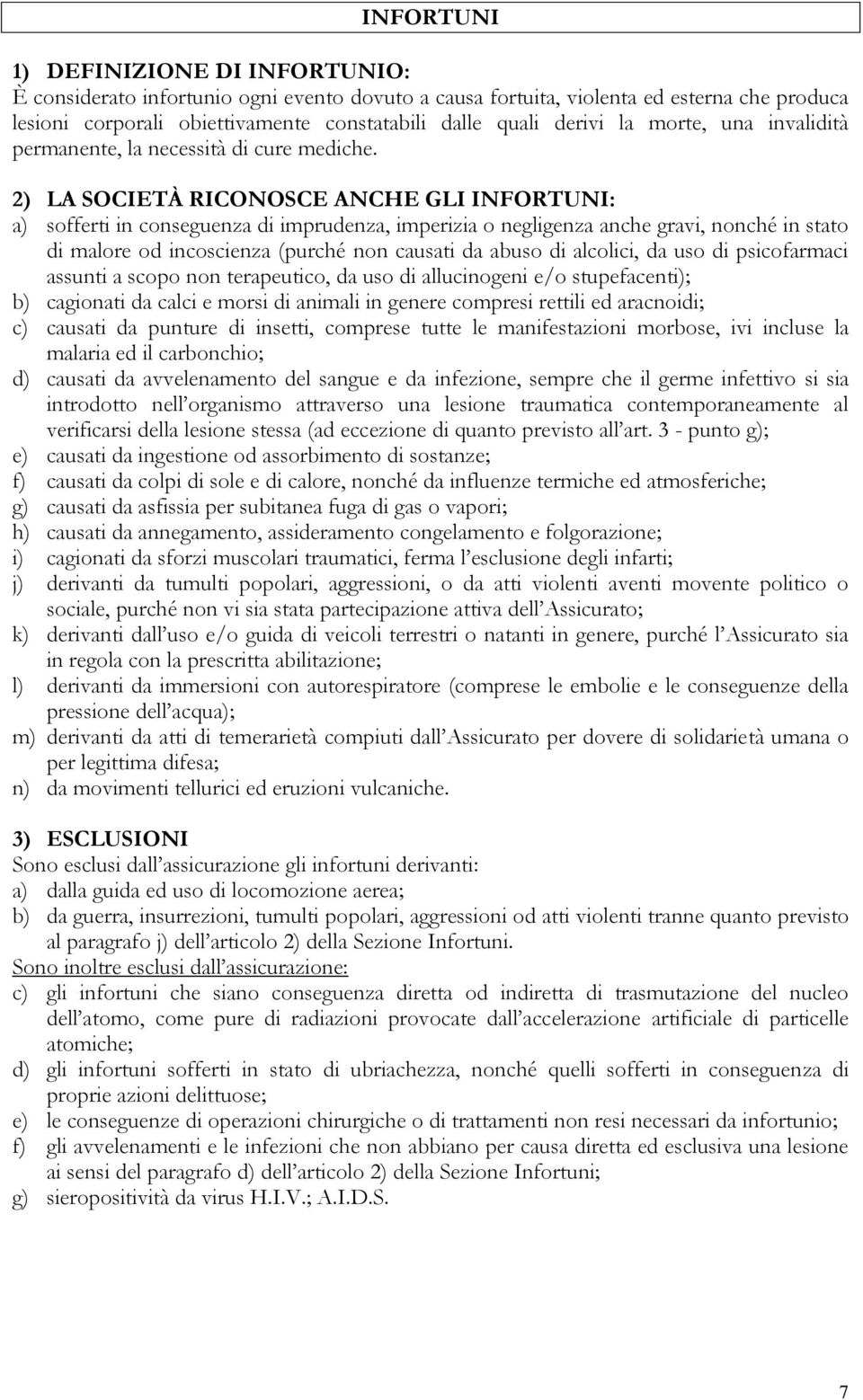 2) LA SOCIETÀ RICONOSCE ANCHE GLI INFORTUNI: a) sofferti in conseguenza di imprudenza, imperizia o negligenza anche gravi, nonché in stato di malore od incoscienza (purché non causati da abuso di