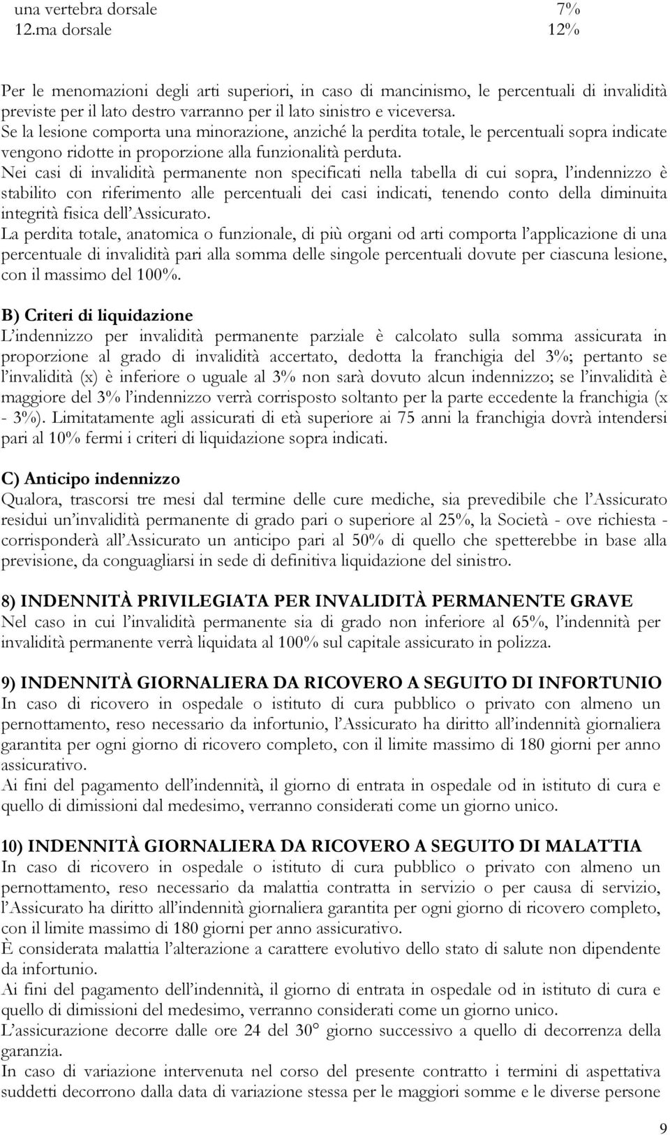 Se la lesione comporta una minorazione, anziché la perdita totale, le percentuali sopra indicate vengono ridotte in proporzione alla funzionalità perduta.