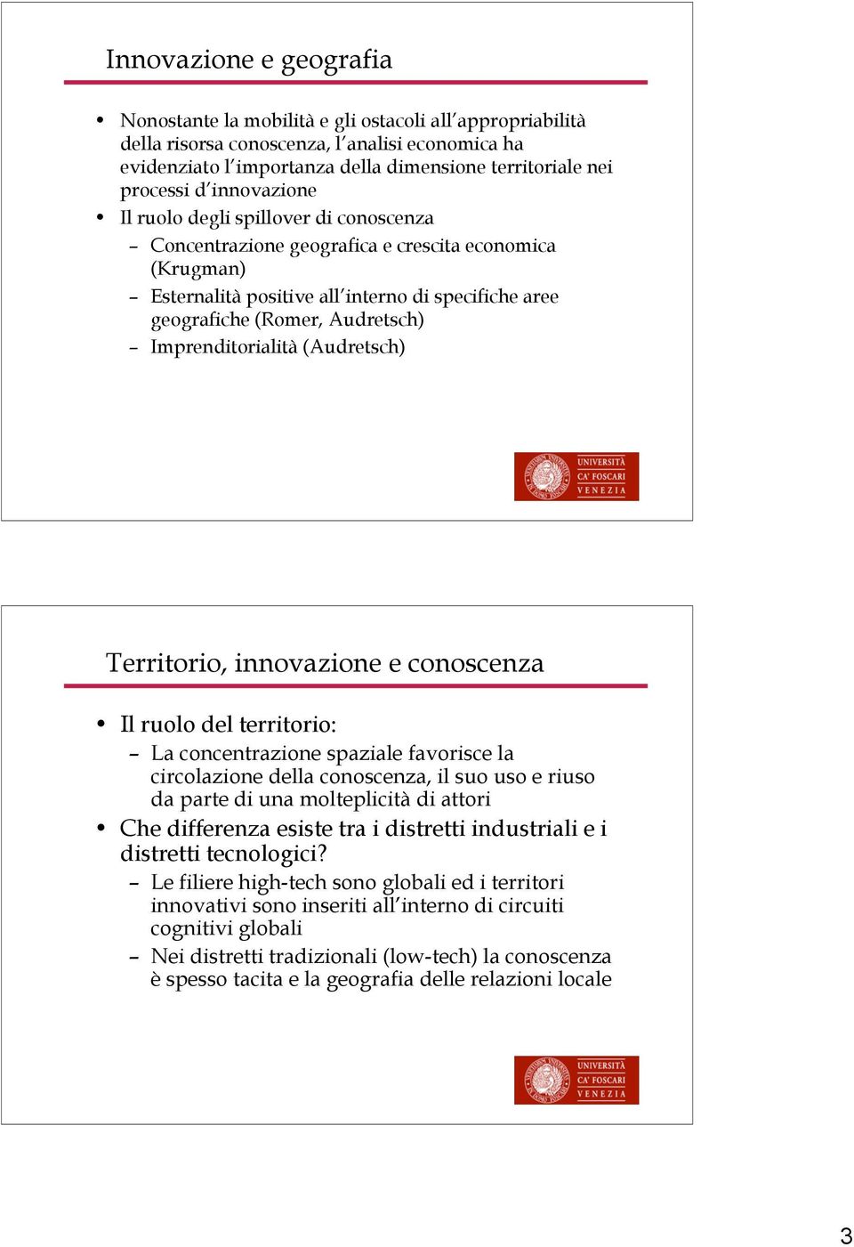 Imprenditorialità (Audretsch) Territorio, innovazione e conoscenza Il ruolo del territorio: La concentrazione spaziale favorisce la circolazione della conoscenza, il suo uso e riuso da parte di una