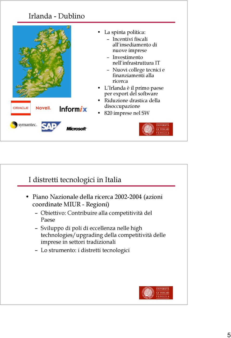 tecnologici in Italia Piano Nazionale della ricerca 2002-2004 (azioni coordinate MIUR - Regioni) Obiettivo: Contribuire alla competitività del Paese