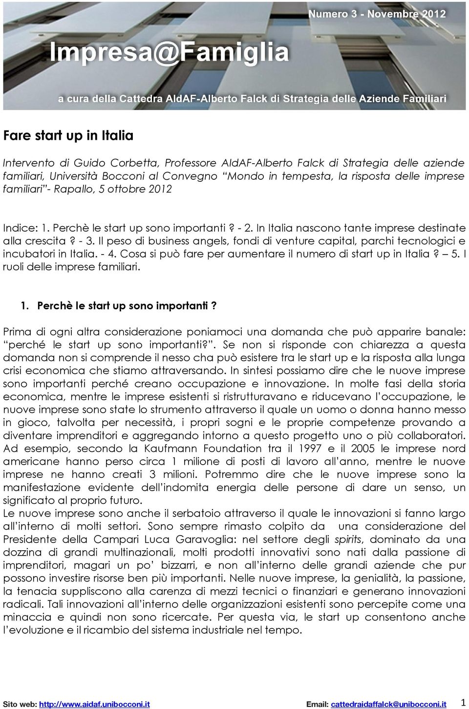 Il peso di business angels, fondi di venture capital, parchi tecnologici e incubatori in Italia. - 4. Cosa si può fare per aumentare il numero di start up in Italia? 5.