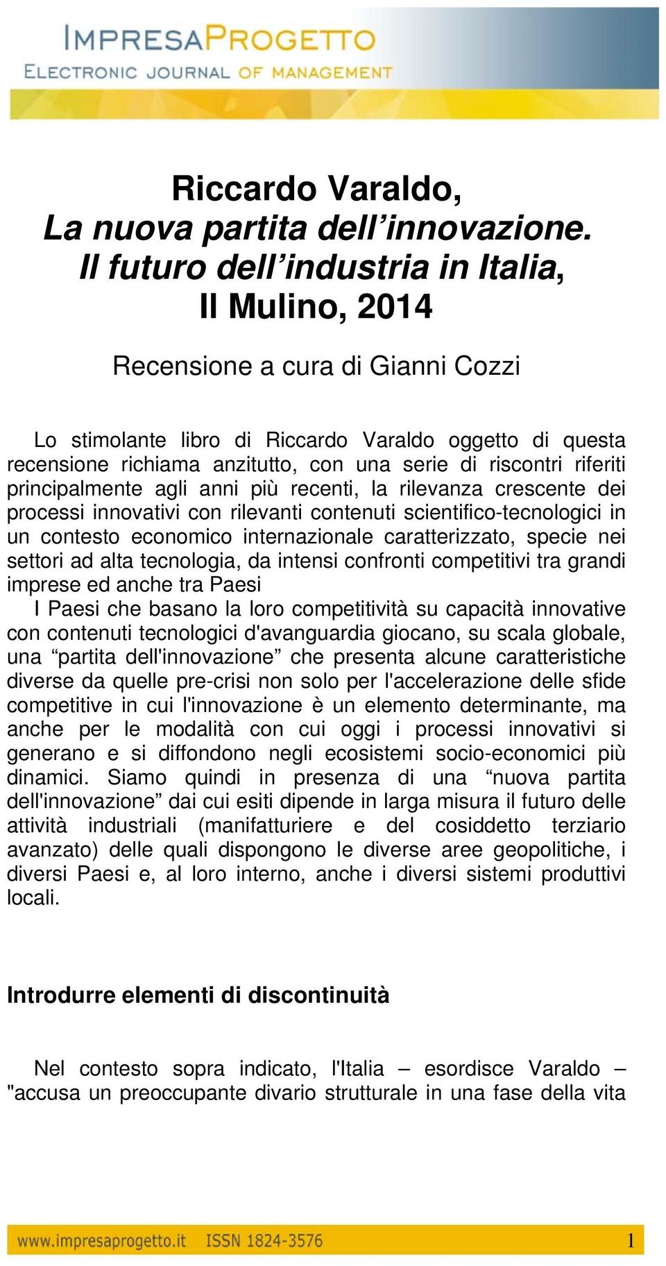 riscontri riferiti principalmente agli anni più recenti, la rilevanza crescente dei processi innovativi con rilevanti contenuti scientifico-tecnologici in un contesto economico internazionale