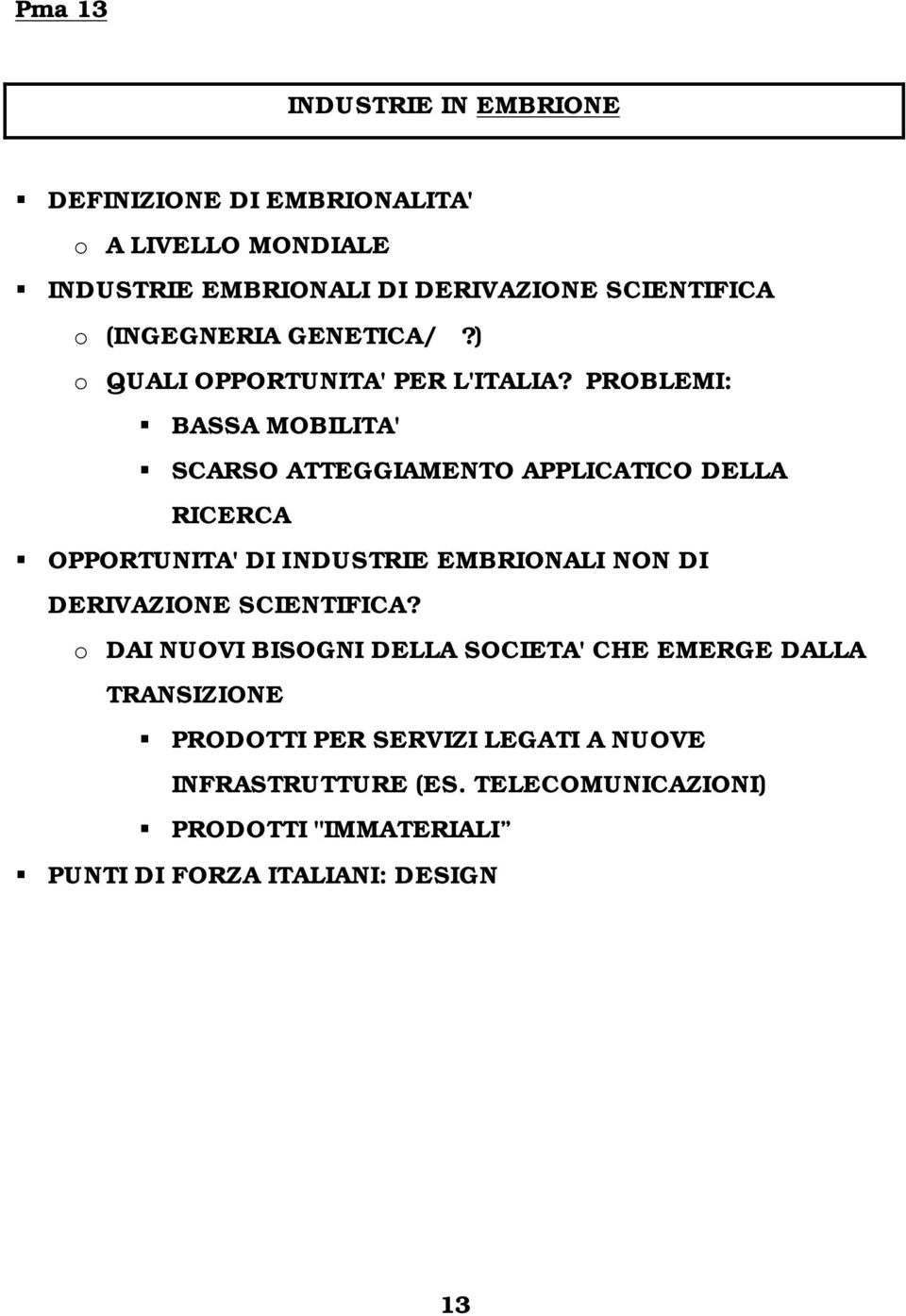 PROBLEMI: BASSA MOBILITA' SCARSO ATTEGGIAMENTO APPLICATICO DELLA RICERCA OPPORTUNITA' DI INDUSTRIE EMBRIONALI NON DI DERIVAZIONE