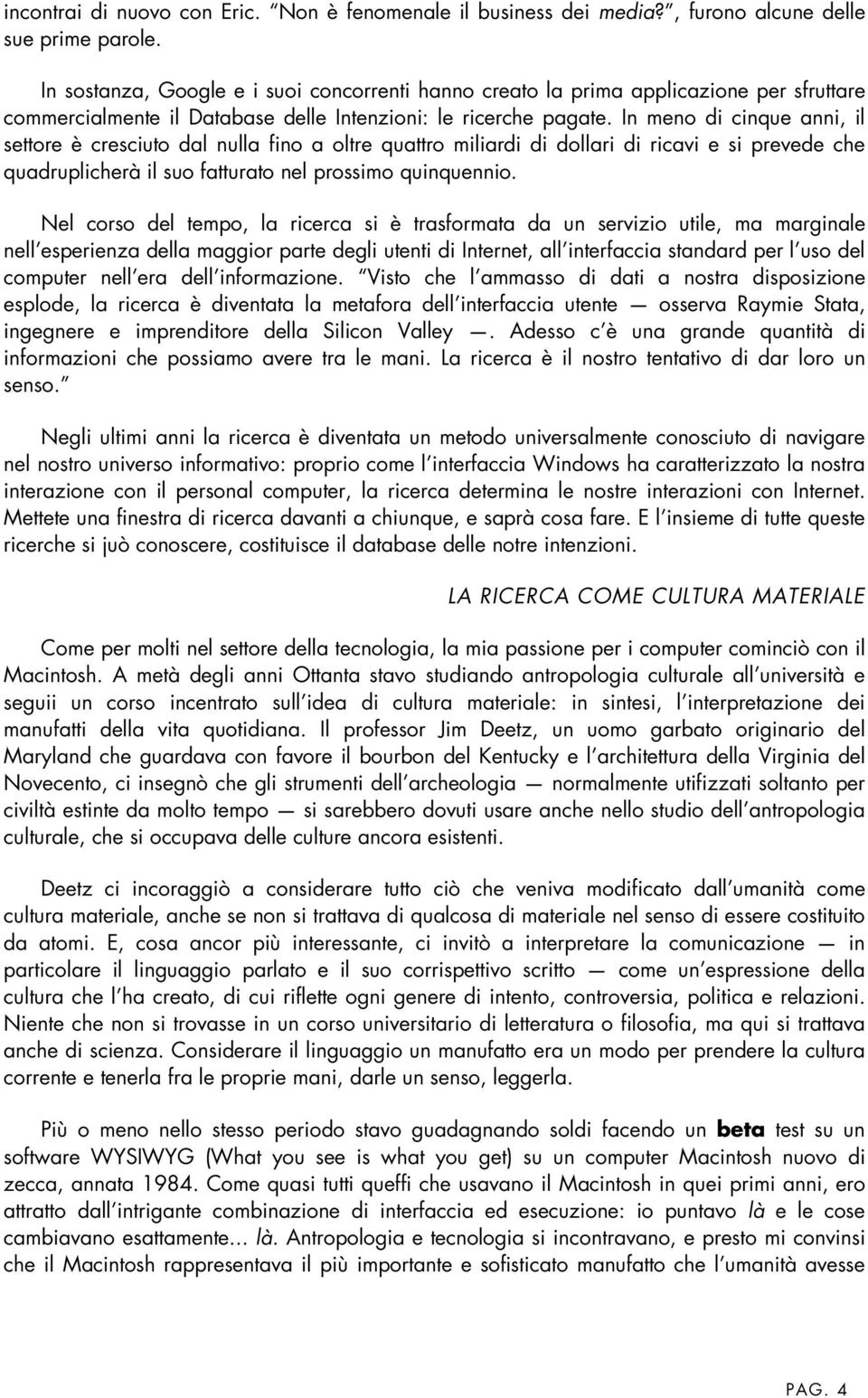 In meno di cinque anni, il settore è cresciuto dal nulla fino a oltre quattro miliardi di dollari di ricavi e si prevede che quadruplicherà il suo fatturato nel prossimo quinquennio.