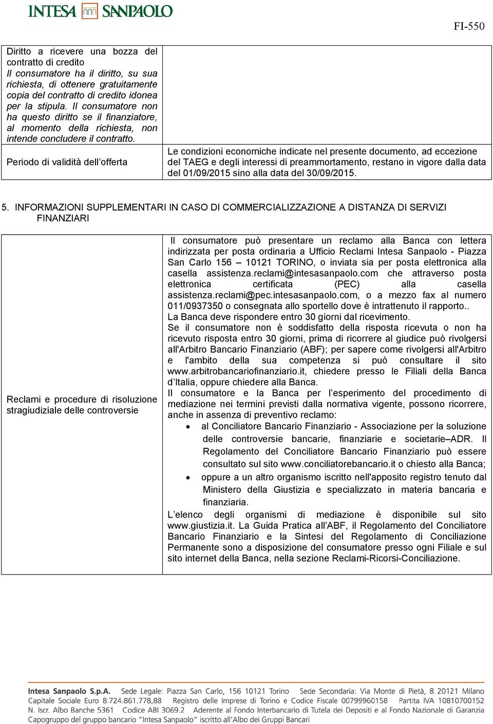 Periodo di validità dell offerta Le condizioni economiche indicate nel presente documento, ad eccezione del TAEG e degli interessi di preammortamento, restano in vigore dalla data del 01/09/2015 sino