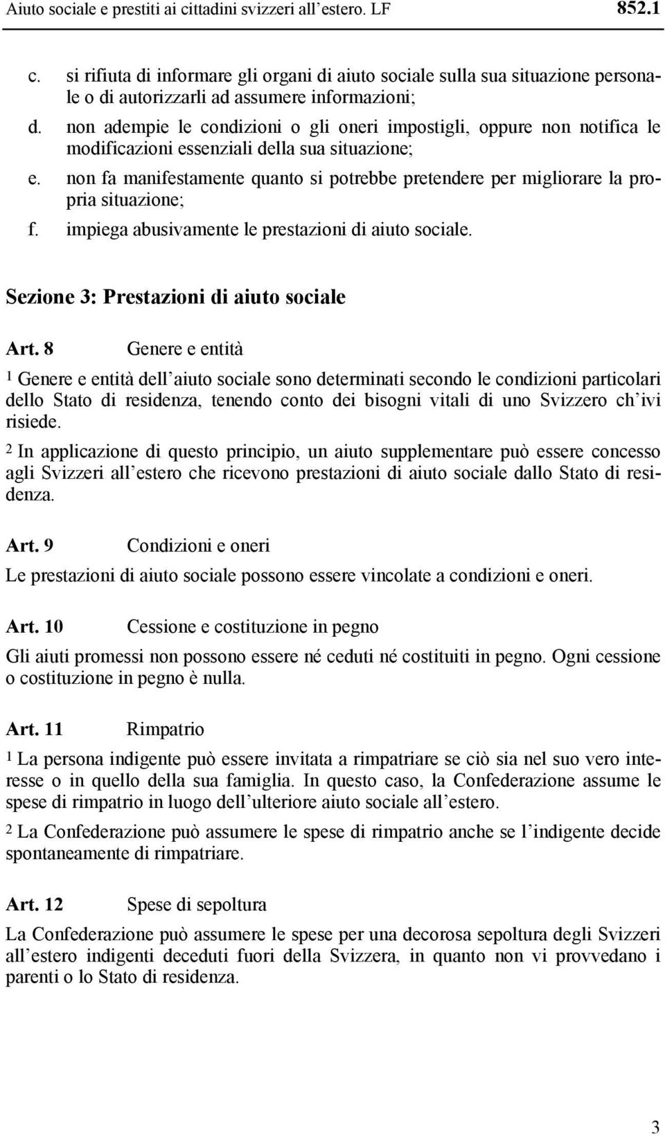 non fa manifestamente quanto si potrebbe pretendere per migliorare la propria situazione; f. impiega abusivamente le prestazioni di aiuto sociale. Sezione 3: Prestazioni di aiuto sociale Art.